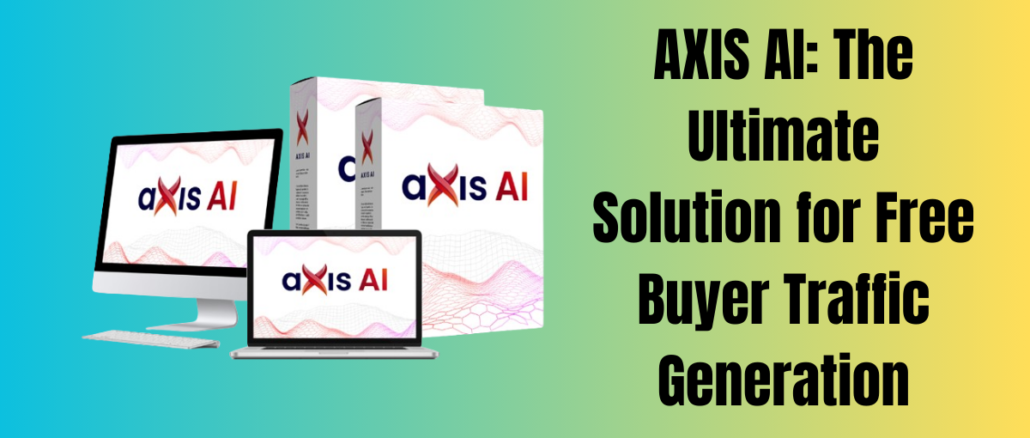 AXIS AI: The Ultimate Solution for Free Buyer Traffic Generation