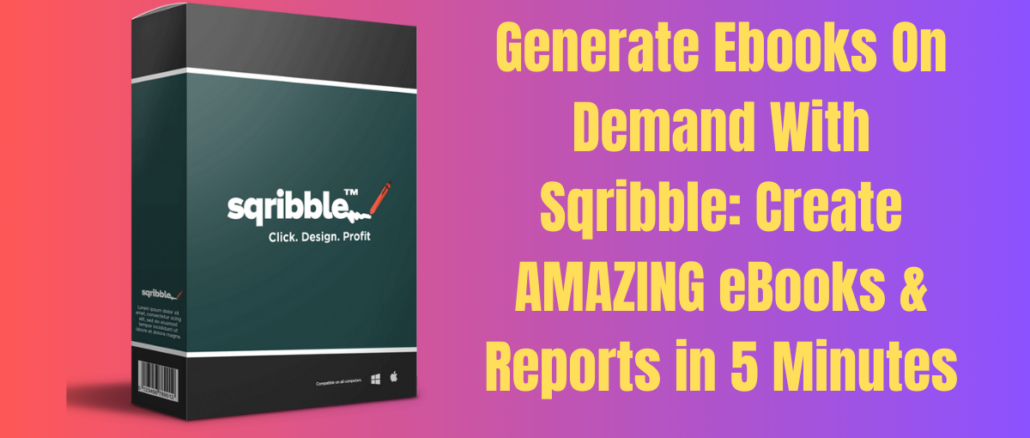 Generate Ebooks On Demand With Sqribble: Create AMAZING eBooks & Reports in 5 Minutes