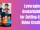 Leveraging AvatarBuilder for Cutting-Edge Video Creation