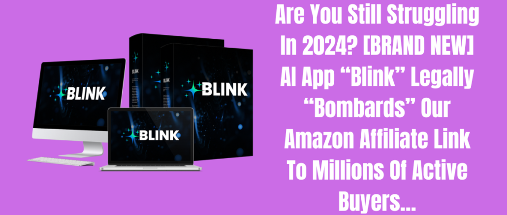 Are You Still Struggling In 2024? [BRAND NEW] AI App “Blink” Legally “Bombards” Our Amazon Affiliate Link To Millions Of Active Buyers…