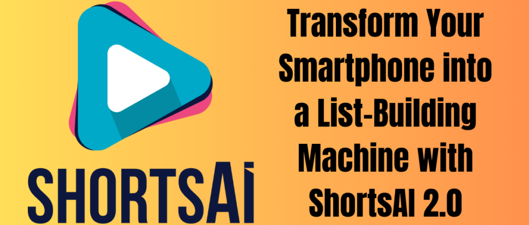 Transform Your Smartphone into a List-Building Machine with ShortsAI 2.0