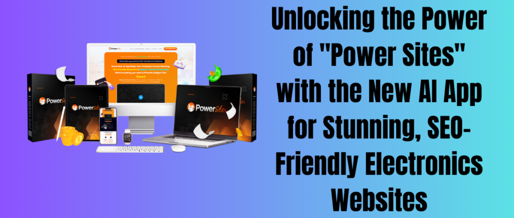 Unlocking the Power of "Power Sites" with the New AI App for Stunning, SEO-Friendly Electronics Websites