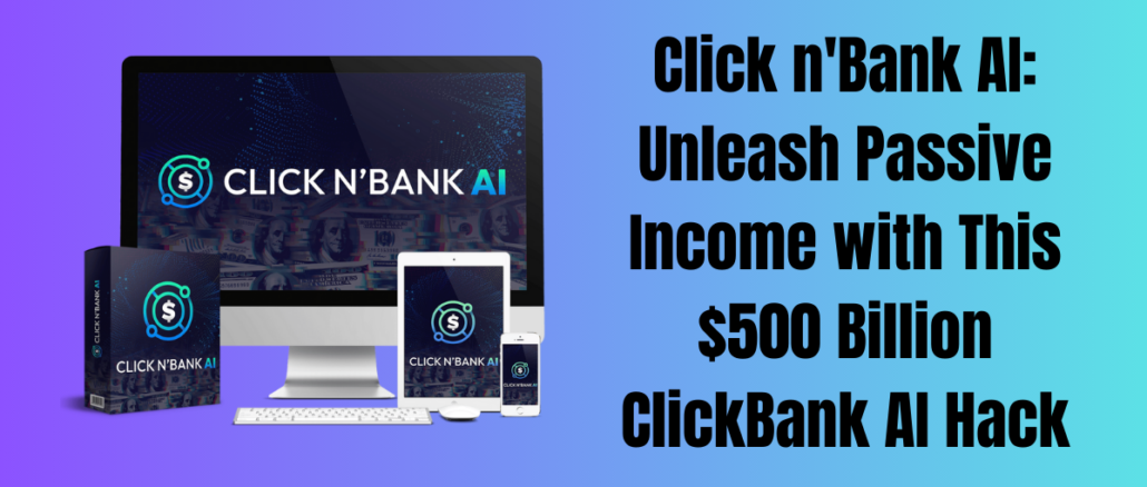 Click n'Bank AI: Unleash Passive Income with This $500 Billion ClickBank AI Hack