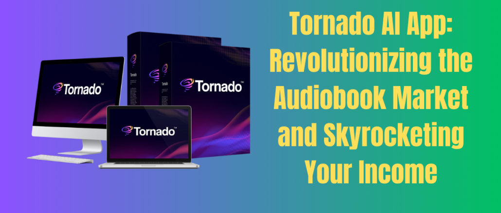 Tornado AI App: Revolutionizing the Audiobook Market and Skyrocketing Your Income