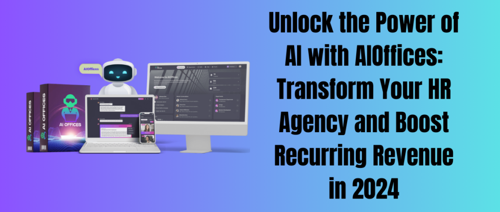 Unlock the Power of AI with AIOffices: Transform Your HR Agency and Boost Recurring Revenue in 2024