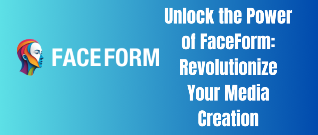 Unlock the Power of FaceForm: Revolutionize Your Media Creation