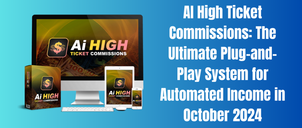 AI High Ticket Commissions: The Ultimate Plug-and-Play System for Automated Income in October 2024