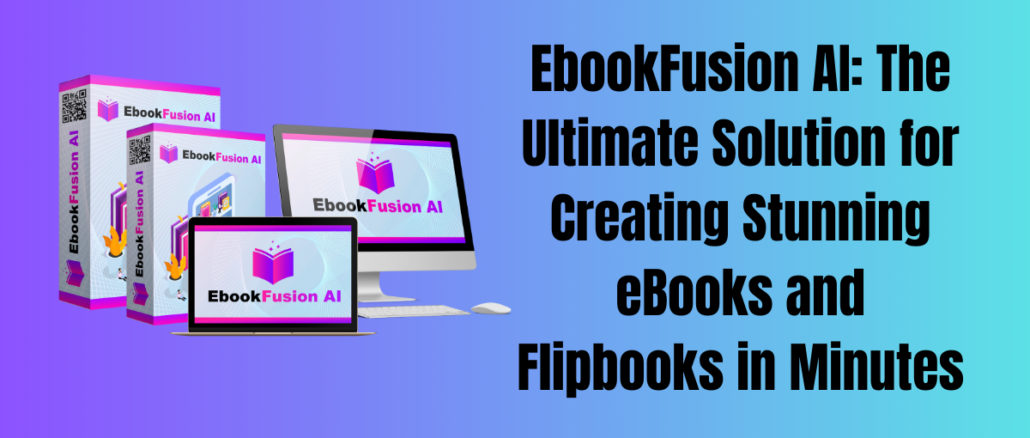 EbookFusion AI: The Ultimate Solution for Creating Stunning eBooks and Flipbooks in Minutes