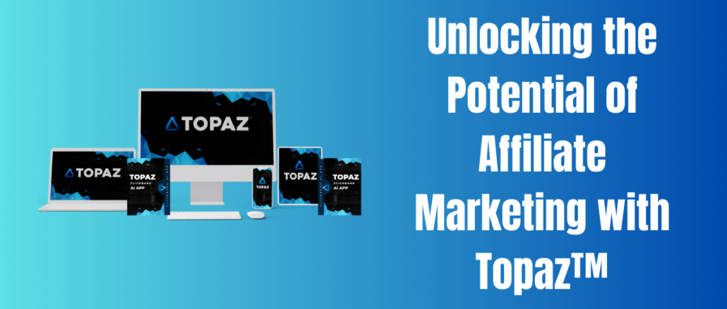 Unlocking the Potential of Affiliate Marketing with Topaz™